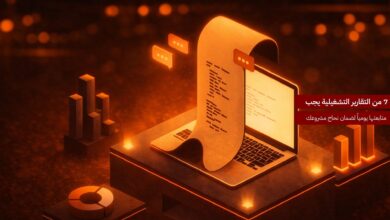 7 من التقارير التشغيلية يجب متابعتها يومياً لضمان نجاح مشروعك